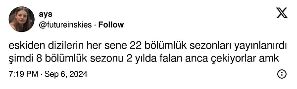 Bu durum dizikolikler arasında da tartışma konusu oluyor. İşte o sitem dolu tepkilerden biriyle karşınızdayız. X/Twitter'da @futureinskies adlı bir kullanıcı, "Eskiden dizilerin her sene 22 bölümlük sezonları yayınlanırdı şimdi 8 bölümlük sezonu 2 yılda falan anca çekiyorlar" diyerek isyanını paylaştı.