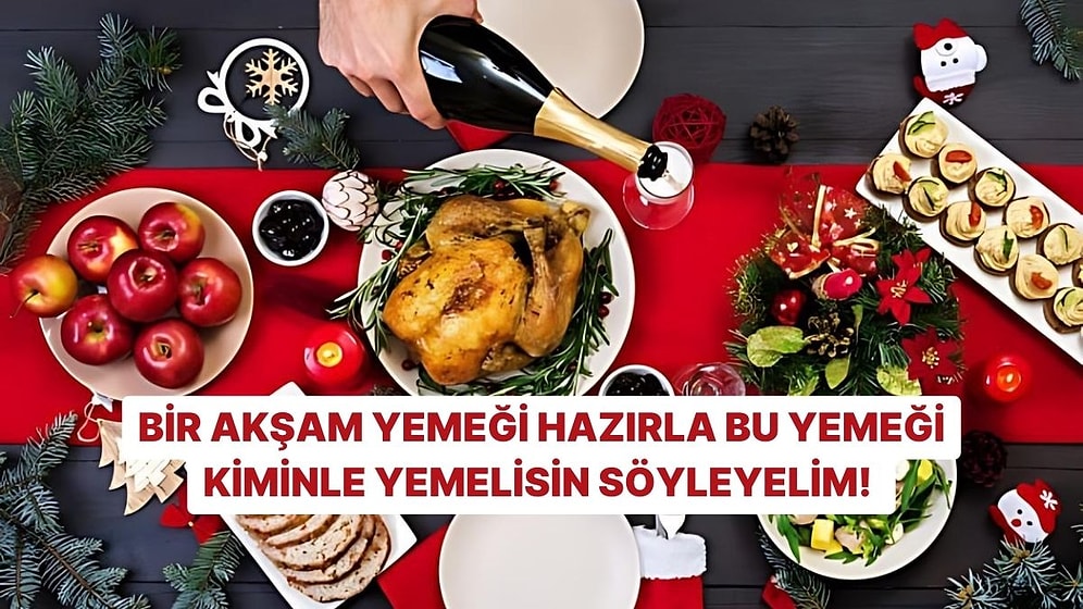 Bir Akşam Yemeği Hazırla Bu Yemeği Kiminle Yemelisin Söyleyelim!