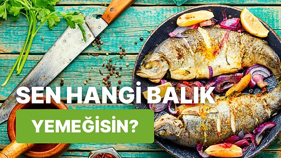 Balıkseverlere Özel Test: Bir Balık Yemeği Olsan Hangisi Olurdun?