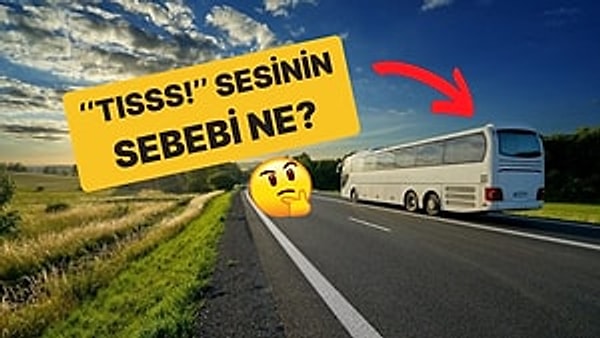 5. Otobüs, TIR, Kamyon Hepsinden Çıkan O Meşhur ''Tısss!'' Sesinin Gerçek Sebebi Ne?