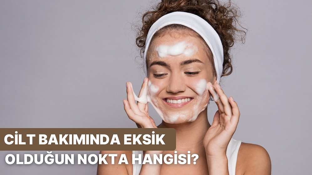 Cilt Bakımındaki En Büyük Eksikliğin Ne?