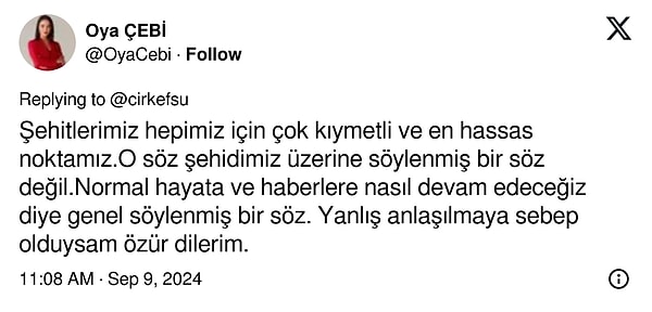 Sunucu o anların sosyal medyada tepki çekmesine yanıt verdi: "Şehitlerimiz hepimiz için çok kıymetli ve en hassas noktamız.O söz şehidimiz üzerine söylenmiş bir söz değil.Normal hayata ve haberlere nasıl devam edeceğiz diye genel söylenmiş bir söz. Yanlış anlaşılmaya sebep olduysam özür dilerim" dedi.