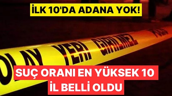TÜİK Suç Oranı En Yüksek İlleri Açıkladı: Adana İlk 10'da Yok