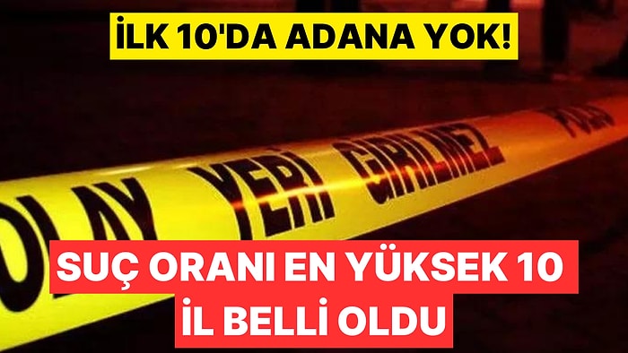 TÜİK Suç Oranı En Yüksek İlleri Açıkladı: Adana İlk 10'da Yok