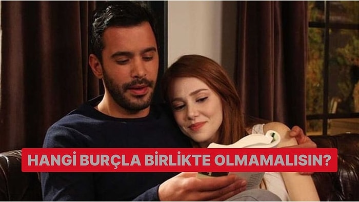 Hangi Burçla Birlikte Olmamalısın?