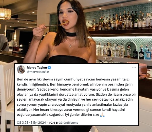 Savcı Demir'in açıklaması üzerine pek de fazla tatmin olmayan Merve Taşkın "Ben de aynı fikirdeyim, sayın Cumhuriyet savcım. Herkesin yaşam tarzı kendisini ilgilendirir... Sizden de ricam, önce bir şeyleri anlayarak okuyun ya da dinleyin ve her şeyi detaylıca analiz edin, sonra yorum yapın. Zira sosyal medyada yanlış anlaşılmalar fazlasıyla olabiliyor" yanıtını verdi.