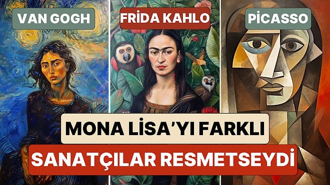 Picasso'dan Van Gogh'a "Mona Lisa" Farklı Ressamlar Tarafından Resmedilseydi Nasıl Görünürdü?