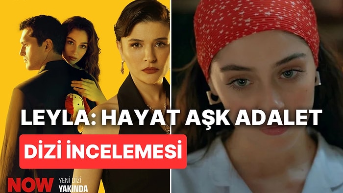 Leyla: Hayat Aşk Adalet Dizisi Konusu Nedir, Oyuncuları Kimler? Leyla: Hayat Aşk Adalet Dizisi Uyarlama mı?