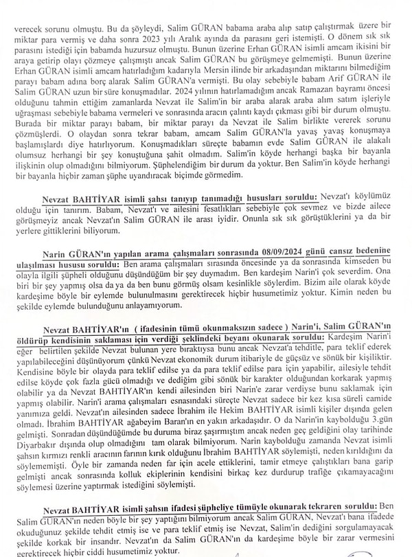 Enes Güran'ın ifadesinde, “Kardeşim Narin’i eğer belirtilen şekilde Nevzat bulunan yere bıraktıysa bunu ancak Nevzat’a tehditle, para teklif ederek yapabileceğini düşünüyorum çünkü Nevzat ekonomik durum itibariyle de güçsüz ve sönük bir kişiliktir." dediği öğrenildi.