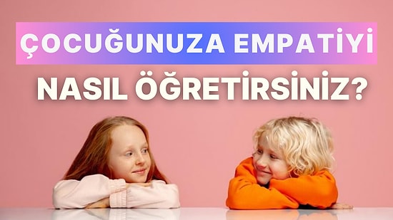 İnsanın İhtiyaç Duyduğu En Temel Yeteneklerden Empatiyi Çocuğumuza Nasıl Öğretiriz?