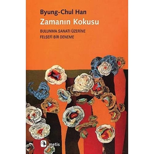 12. Zamanın Kokusu: Bulunma Sanatı Üzerine Felsefi Bir Deneme - Byung-Chul Han