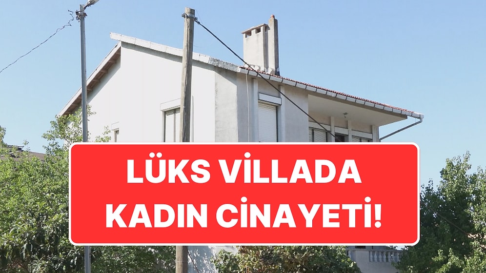 Lüks Villada Kadın Cinayeti: Sevgilisini Öldürdü, Ev Sahiplerini Yaraladı