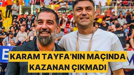 Karam Tayfa'dan Arda Turan ve Burak Yılmaz'ın Maçında Kazanan Yok