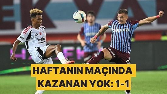 Haftanın Maçında Kazanan Çıkmadı: Beşiktaş, Trabzonspor Deplasmanından 1 Puanla Dönüyor