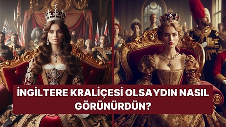 Kraliçe Olsaydın Nasıl Görünürdün?