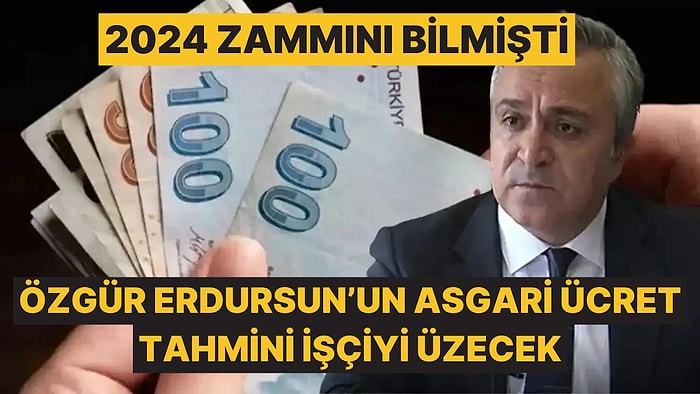 2024 Zammını Doğru Bilen Özgür Erdursun'un Asgari Ücret Tahmini İşçiyi Üzecek