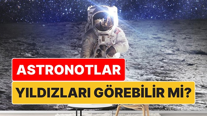 Astronotlar Yıldızları Görebilir mi? Cevabı Çok da Basit Değil!