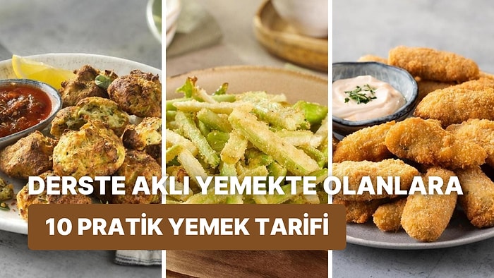 Dersin Ortasında Aklı Yemekte Olan Öğrencilerin Evde Pratik Bir Şekilde Yapabileceği 10 Yemek Tarifi