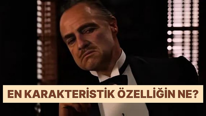 Senin En Karakteristik Özelliğin Ne?