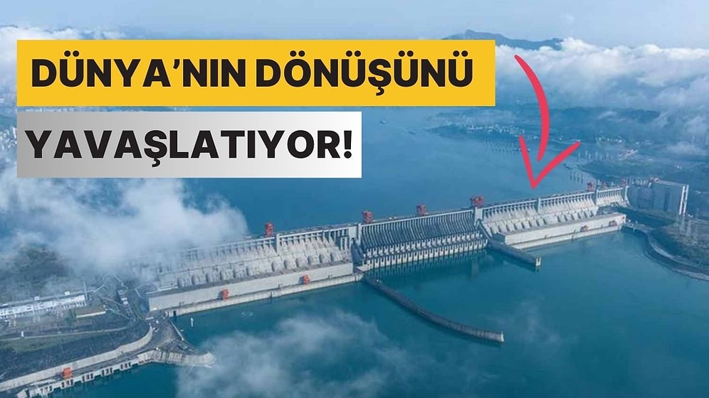 Şaka Değil Gerçek: Çin'in Üç Boğaz Barajı O Kadar Büyük ki Dünya'nın Dönüşünü Etkiliyor!