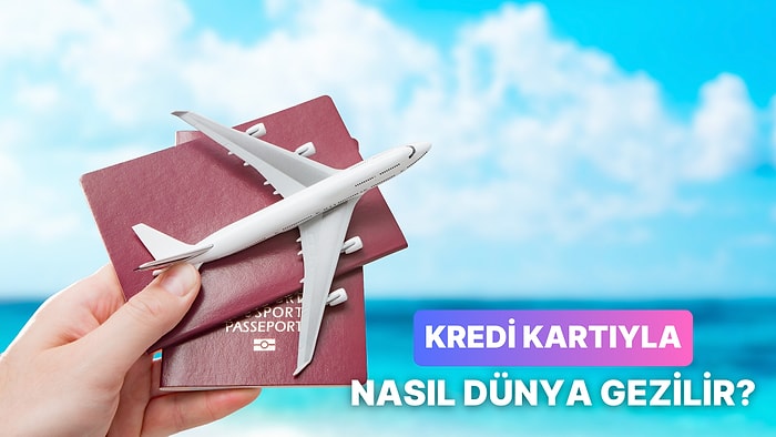 Kredi Kartınızı En Verimli Şekilde Kullanarak Nasıl Dünyayı Gezersiniz?