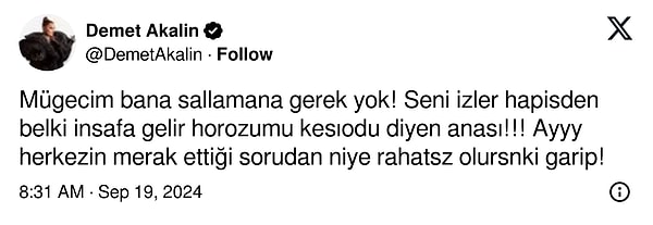 "Belki seni izler de annesi insafa gelir, demiştim. Niye herkesin merak ettiği sorudan rahatsız olursun ki?!" diye belirtti.