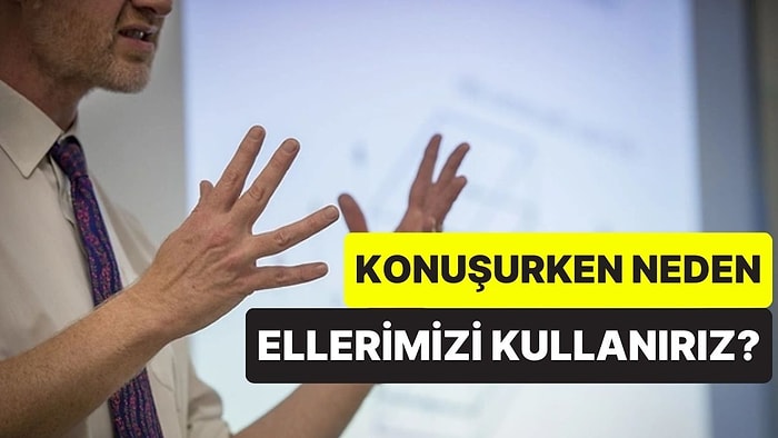 Sanırsın Kavga Ediyoruz: Konuşurken Neden İstemsizce de Olsa Ellerimizi Sıkça Kullanırız?