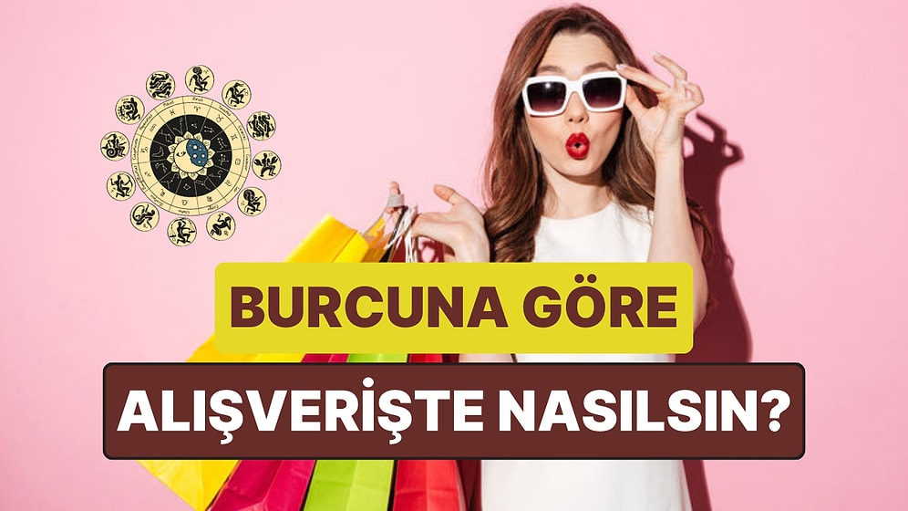 Burcuna Göre Alışverişte Nasılsın?