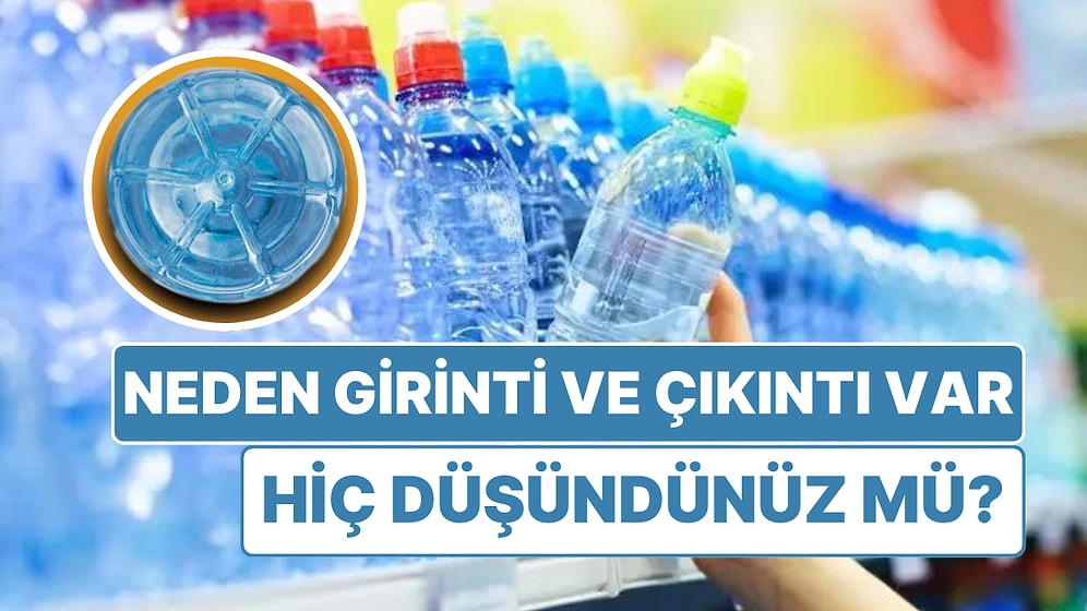 Plastik Su Şişelerinin Etrafı ve Tabanı Neden Düz Değil de Girintili ve Çıkıntılı?