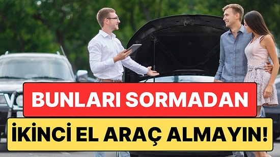 İkinci El Araba Almayı Düşünenler Dikkat: Aracı Satan Kişiye Mutlaka Sormanız Gereken 6 Soru