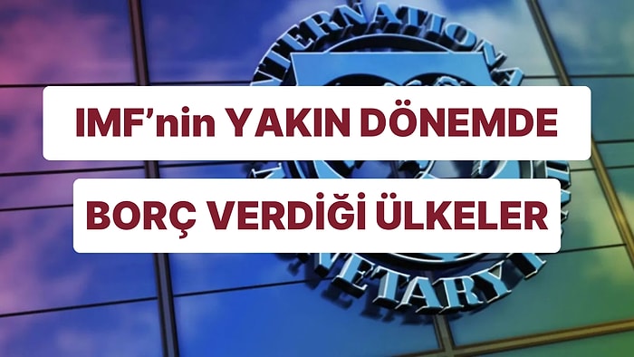 IMF’in Yakın Dönemde Borç Verdiği 13 Ülke