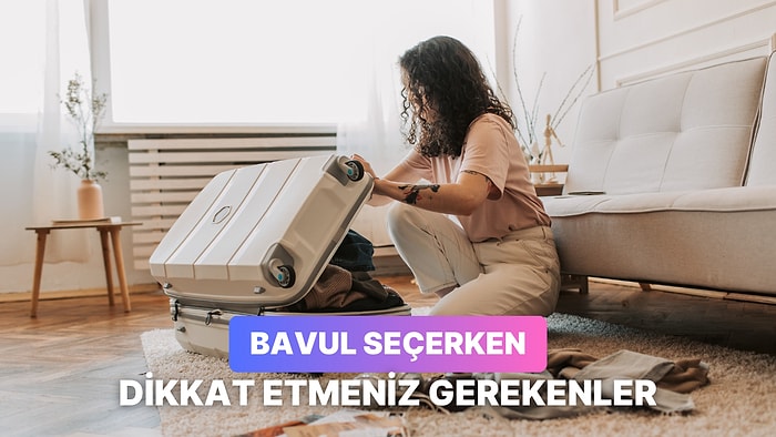 Her Türlü Seyahatiniz İçin Bavul Seçerken Dikkat Etmeniz Gereken 12 Şey