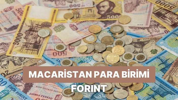 Balkanların Güçlü Ülkelerinden Macaristan’ın Para Birimi Forint Hakkında 12 Bilgi