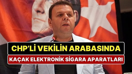 CHP Milletvekili Ediz Ün’ün Aracında Kaçak Elektronik Sigara Aparatları Yakalandı