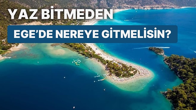 Yaz Bitmeden Ege’de Nereye Gitmelisin?