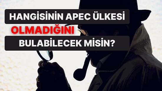 Hangisinin APEC Ülkesi Olmadığını Bulabilecek misin?