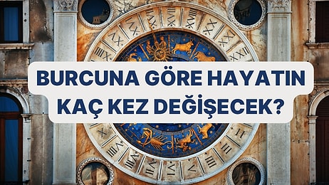 Burcuna Göre Hayatında Kaç Kez Büyük Bir Değişim Yaşayacaksın?