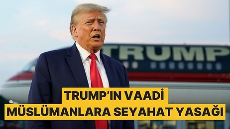 Trump Yine Vaadi ile Ayrımcılığa İmza Attı: Müslümanlara Seyahat Yasağı Gelecek