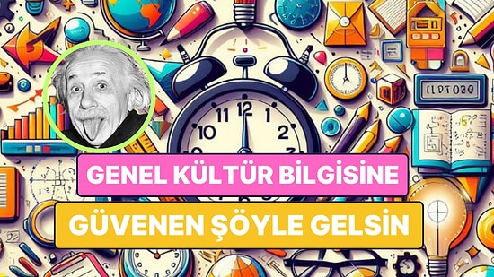 Sadece Genel Kültürü İyi Olanların Full Çekebileceği Eğlenceli Genel Kültür Testi