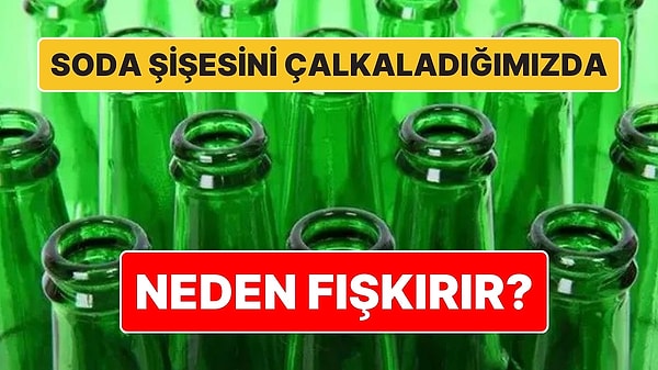 7. Sebebi Sadece Basıncı Artırması Değil: Soda Şişesini Çalkaladığımızda Neden Fışkırır?