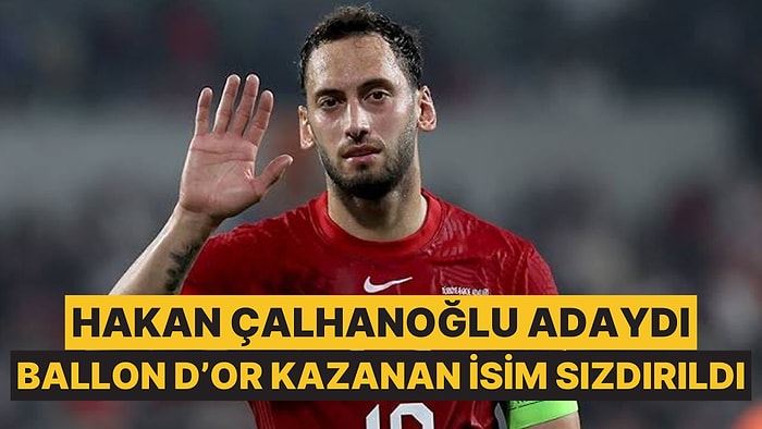 Hakan Çalhanoğlu'nun Aday Olduğu Ballon D'or Ödülünün Sahibi Sızdırıldı