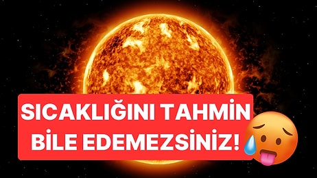 Güneş Ne Kadar Sıcak? Güneş'in Sıcaklığı Kaç Derecedir?