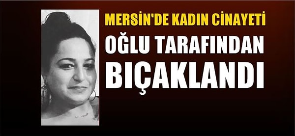 Mersin'de bir kadın oğlu tarafından bıçaklanarak öldürüldü.