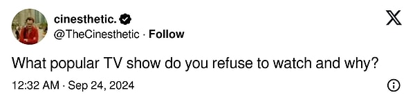 X/Twitter'da @TheCinesthetic takipçilerine "Hangi popüler diziyi izlemeyi reddediyorsunuz ve neden?" sorusunu sordu. Gelin cevaplara ve nedenlere hep birlikte bakalım.
