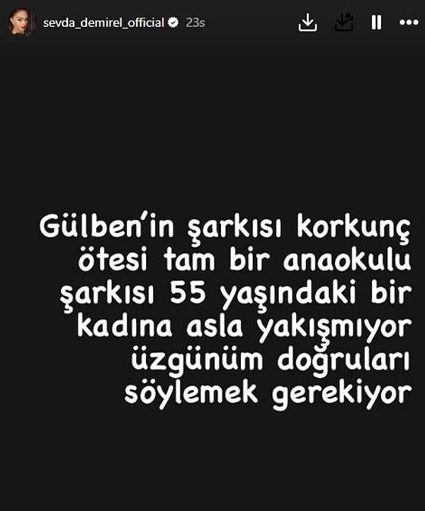 Ergen'in yeni şarkısından kısa bir kesit dinledikten sonra Instagram'a koşup "Gülben'in şarkısı korkunç ötesi, tam bir anaokulu şarkısı. 55 yaşındaki bir kadına asla yakışmıyor. Üzgünüm doğruları söylemek gerekiyor" demişti.