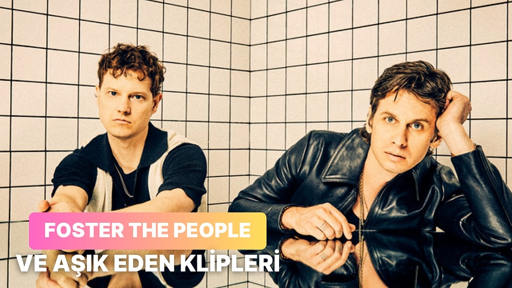 Hem Kliplerinde Hem de Şarkılarında Kaybolacağınız Grup: Foster The People