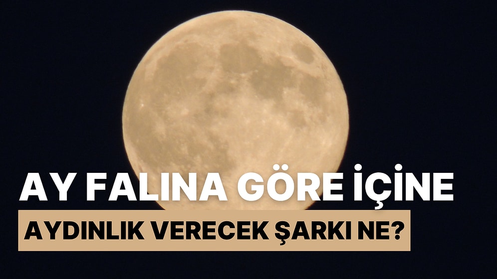 Ay Falına Göre Hangi Şarkı İçine Aydınlık Verecek Şarkı Ne?