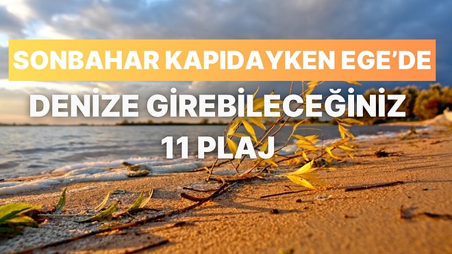 Sonbahar Kapıya Dayanmışken Son Bir Kaçamak Yapmak İçin Ege Bölgesinde Denize Girebileceğiniz 11 Plaj