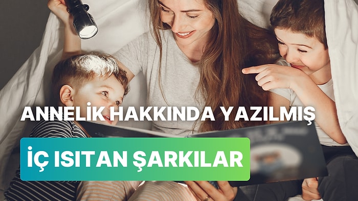 Annelik Hakkında Yazılmış ve Dinlerken Sizi Aşırı Duygulandıracak 12 Şarkı