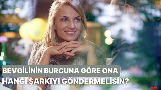 Sevgilinin Burcunu Seç, Ona Göndermen Gereken Şarkıyı Söyleyelim!